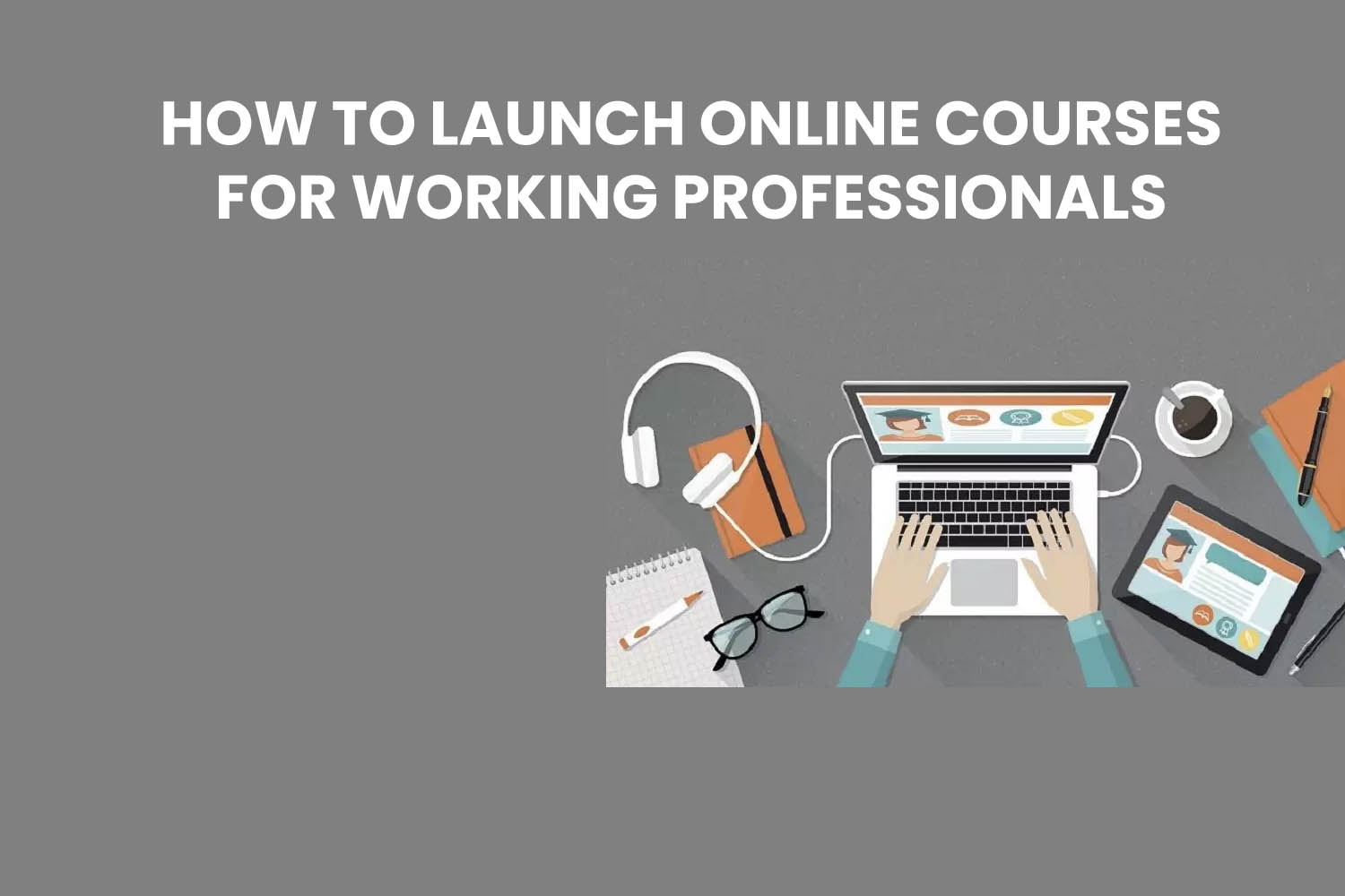 How to Launch online courses for working professionals